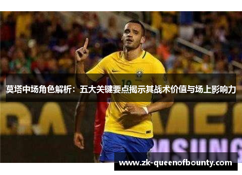 莫塔中场角色解析：五大关键要点揭示其战术价值与场上影响力