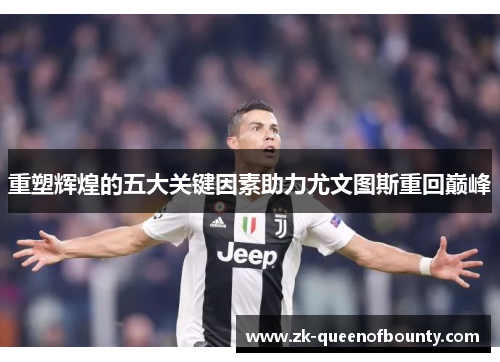 重塑辉煌的五大关键因素助力尤文图斯重回巅峰